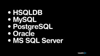• HSQLDB
• MySQL
• PostgreSQL
• Oracle
• MS SQL Server
 