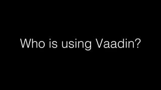 Who is using Vaadin?
 