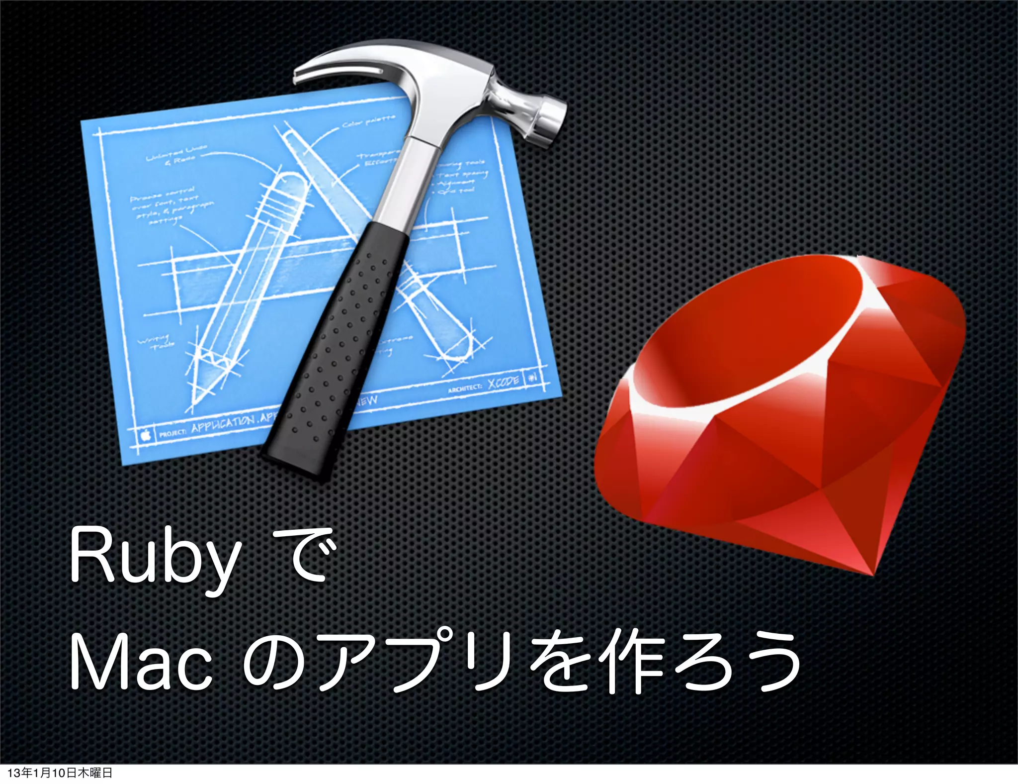 Ruby で
      Mac のアプリを作ろう
13年1月10日木曜日
 