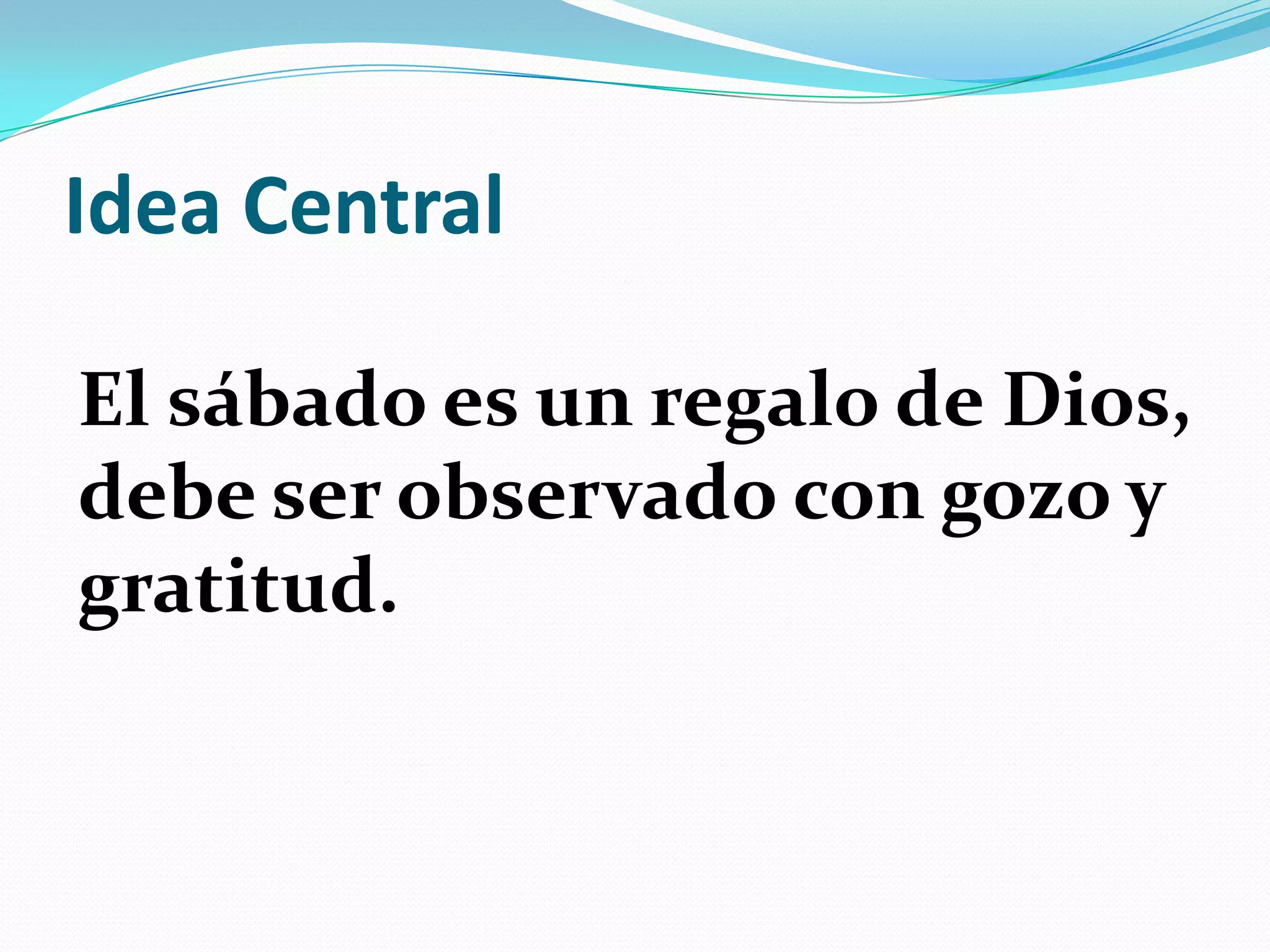 Idea Central

El sábado es un regalo de Dios,
debe ser observado con gozo y
gratitud.
 