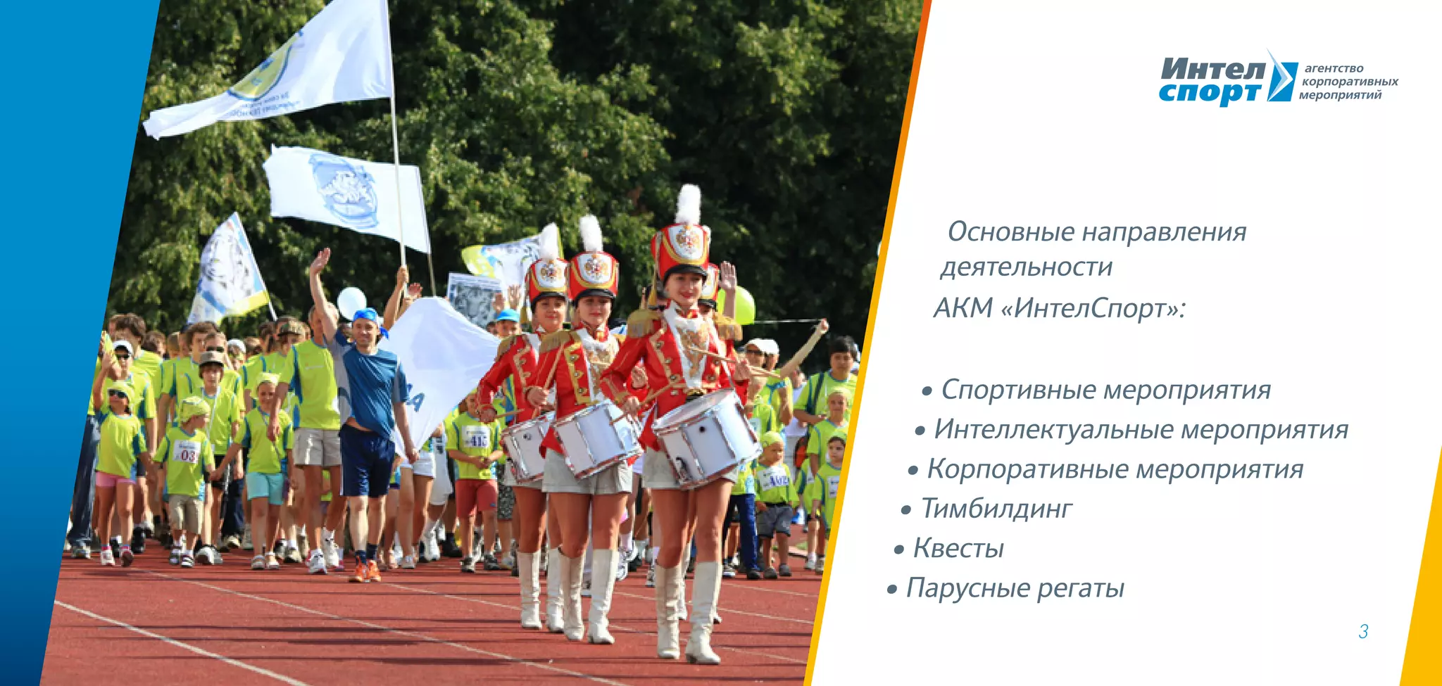 3
Основные направления
деятельности
АКМ «ИнтелСпорт»:
• Спортивные мероприятия
• Интеллектуальные мероприятия
• Корпоративные мероприятия
• Тимбилдинг
• Квесты
• Парусные регаты
 