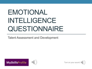 EMOTIONAL
INTELLIGENCE
QUESTIONNAIRE
Talent Assessment and Development




                                    Turn on your sound
 