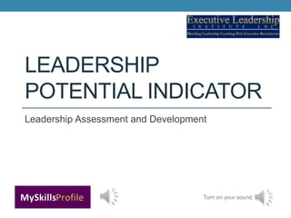 LEADERSHIP
POTENTIAL INDICATOR
Leadership Assessment and Development




                                    Turn on your sound
 