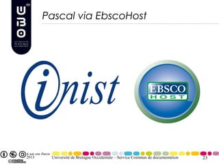 Pascal via EbscoHost




2013    Université de Bretagne Occidentale – Service Commun de documentation   23
 
