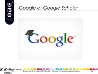 Google et Google Scholar




2013    Université de Bretagne Occidentale – Service Commun de documentation   58
 