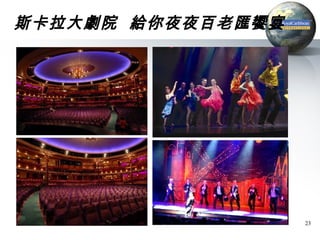 斯卡拉大劇院 給你夜夜百老匯饗宴




                   23
 