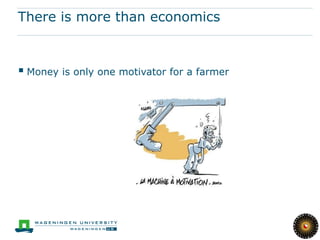 There is more than economics



 Money is only one motivator for a farmer
 