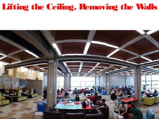 Lifting the Ceiling, Removing the Walls
 