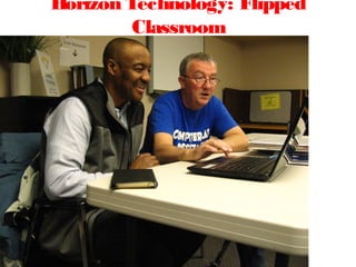 Horizon Technology: Flipped
         Classroom
 