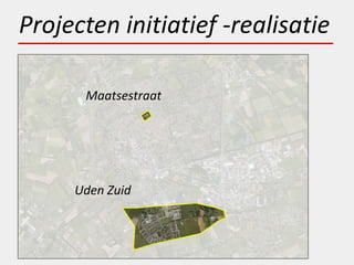 Projecten initiatief -realisatie

      Maatsestraat




     Uden Zuid
 