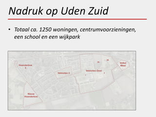 Nadruk op Uden Zuid
• Totaal ca. 1250 woningen, centrumvoorzieningen,
  een school en een wijkpark
 