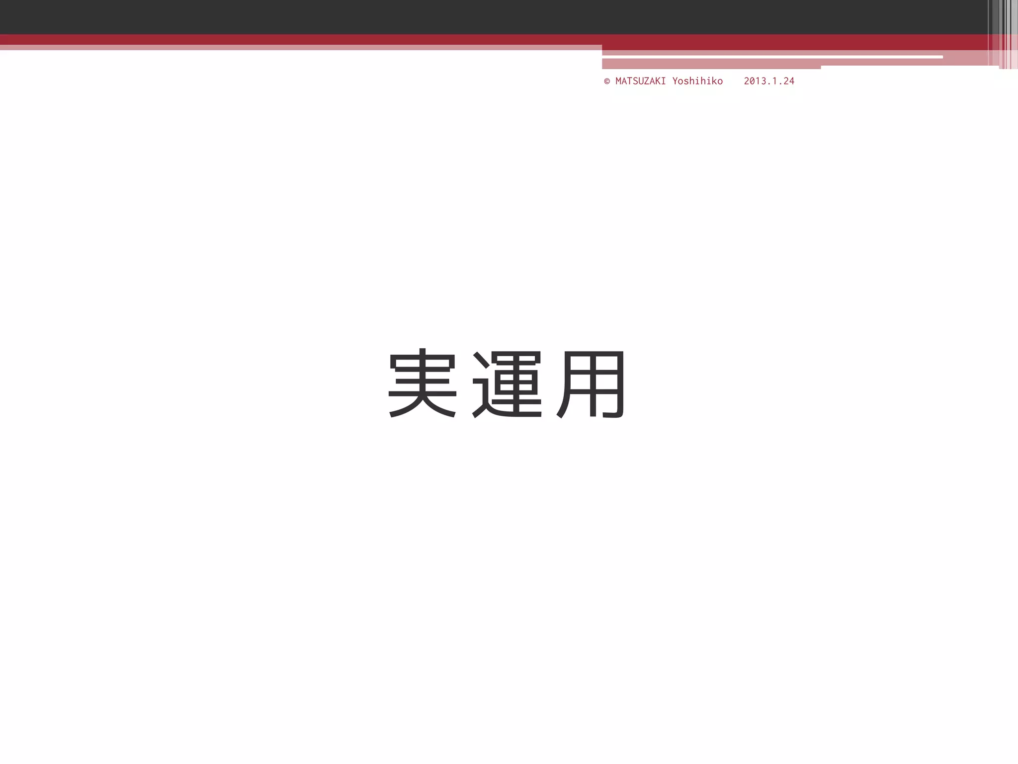 © MATSUZAKI Yoshihiko   2013.1.24




実運用
 