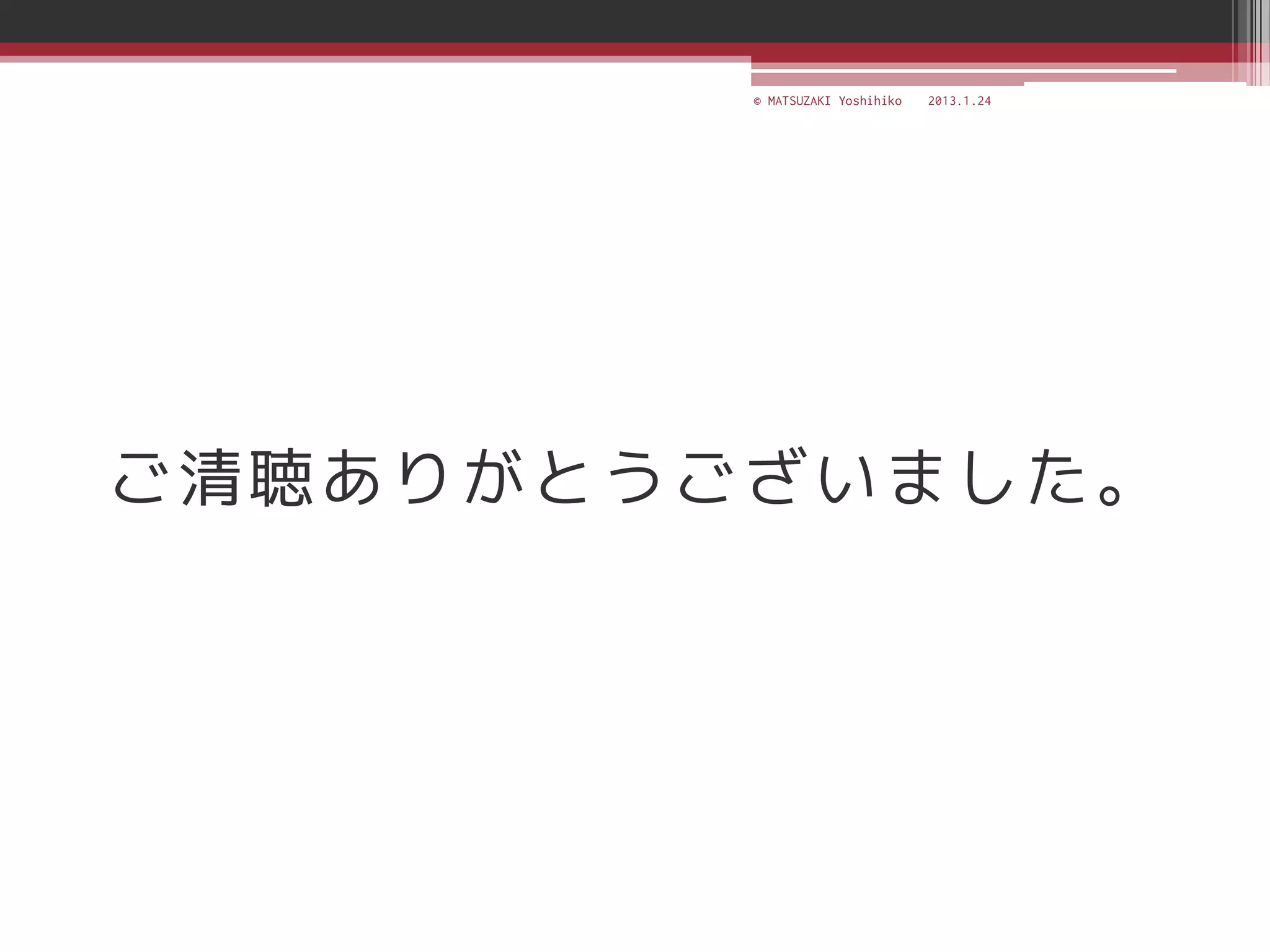 © MATSUZAKI Yoshihiko   2013.1.24




ご清聴ありがとうございました。
 