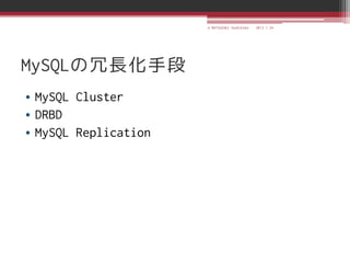 © MATSUZAKI Yoshihiko   2013.1.24




MySQLの冗長化手段
• MySQL Cluster
• DRBD
• MySQL Replication
 