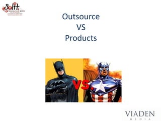 Outsource
   VS
Products
 