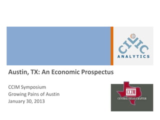 Austin, TX: An Economic Prospectus

CCIM Symposium
Growing Pains of Austin
January 30, 2013
 