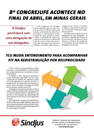 8º Congrejufe acontece no
  final de abril, em Minas Gerais
                                            O 8º Congresso da Fenajufe        Congresso vai revisar o estatuto
       O Sindjus                         será realizado entre os dias 26 e
                                         30 de abril, em Minas Gerais. Na
                                                                              e eleger a nova diretoria executi-
                                                                              va e o conselho fiscal para a ges-
                                                                              tão 2013/2016.
 participará com
                                         pauta, a discussão da conjuntura
                                         nacional e internacional, a ava-        O Sindjus participará com uma
                                         liação da atual gestão da Fede-      delegação de 100 delegados. A
uma delegação de                         ração, a prestação de contas do
                                         exercício 2012/2013 e a definição
                                                                              diretoria colegiada do Sindjus se
                                                                              reunirá no dia 2 de fevereiro para
                                         dos de novos rumos para as lu-       discutir o temário do Congresso
 100 delegados.                          tas dos servidores do Judiciário     e os detalhes da participação da
                                         Federal e do MPU. Além disso, o      delegação de Brasília.




TCU muda entendimento para acompanhar
 STF na redistribuição por reciprocidade
   O TCU mudou sua jurisprudência e agora
reconhece a possibilidade da redistribuição
por reciprocidade para os servidores do Judi-
ciário Federal.
   O debate se deu depois do questiona-
mento formulado pelo TJDFT ao TCU sobre
a aplicação do acórdão TCU 480/2012, tendo
em vista a Resolução nº 146/2012 do CNJ e o
pedido do STF de redistribuir para aquela Su-
prema Corte servidores vinculados ao TJDFT
que já estavam cedidos para o STF.
   A divergência de posicionamentos do TCU e
CNJ foi dirimida considerando a decisão do STF
no Processo Administrativo nº 338.163/STF que
permitiu a redistribuição por reciprocidade de
uma servidora do STF para o STJ em dezembro
de 2009.
   Essa importante mudança de entendimento
do TCU mostra que o Poder Judiciário não precisa
abrir mão de sua autonomia administrativa como
vem fazendo, inclusive na questão do pagamento
do reajuste agora em janeiro.




                                                                SINDJUS • Sindicato dos Trabalhadores
                                                               do Poder Judiciário e do Ministério Público
                                                                   da União no DF • (61) 3212-2613
                                                                        www.sindjusdf.org.br
 