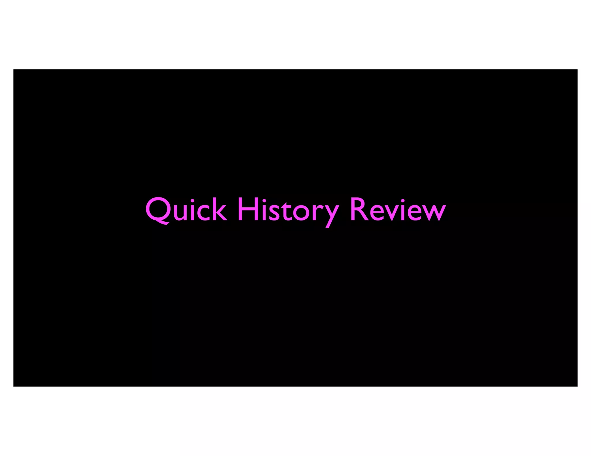 Quick History Review
 