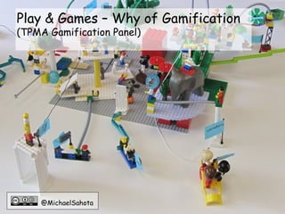 Play & Games – Why of Gamification
(TPMA Gamification Panel)




    @MichaelSahota
 