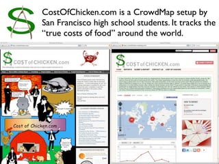 CostOfChicken.com is a CrowdMap setup by
San Francisco high school students. It tracks the
“true costs of food” around the world.
 
