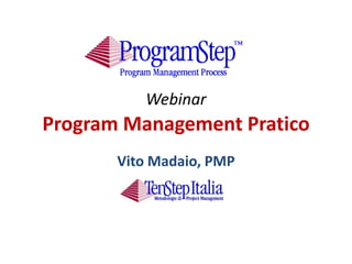 Webinar
Program Management Pratico
       Vito Madaio, PMP
 