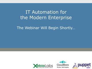 IT Automation for
 the Modern Enterprise

The Webinar Will Begin Shortly…
 