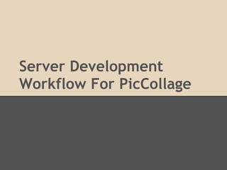 Server Development
Workflow For PicCollage
 