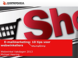 E-mailmarketing: 10 tips voor
webwinkeliers    minstens

Webwinkel Vakdagen 2013
Michael Heering
 