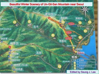 Beautiful Winter Scenery of Un-Gil-San Mountain near Seoul




                                               Edited by Seung J. Lee
 