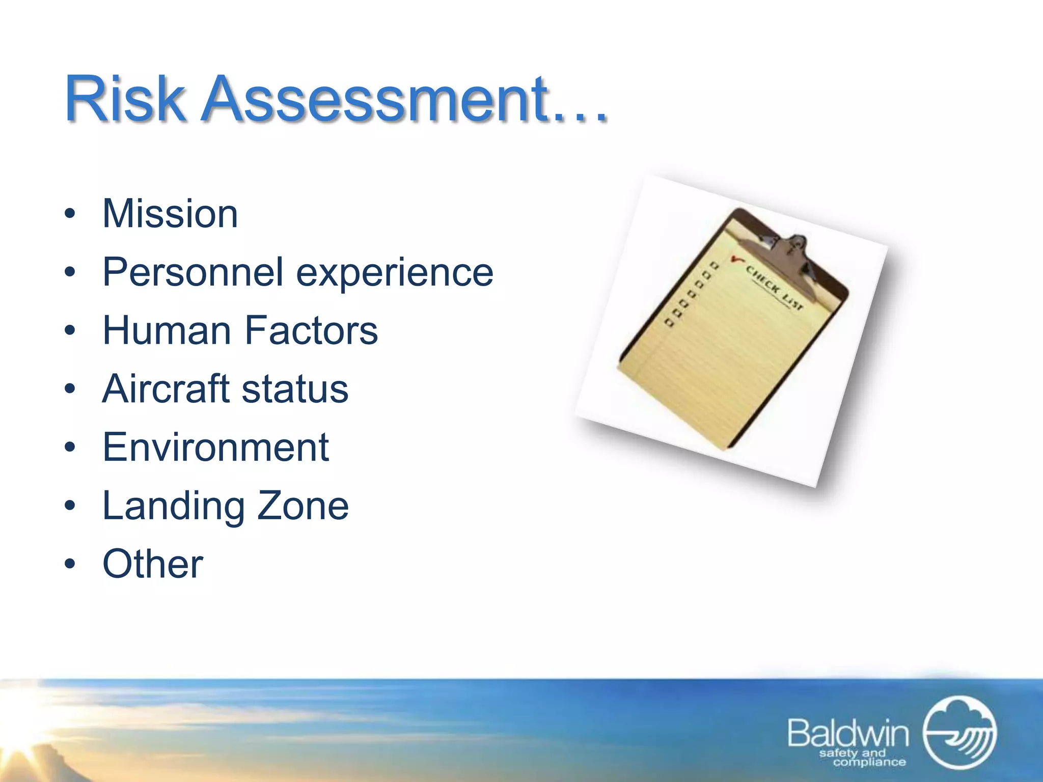 Risk Assessment…
•   Mission
•   Personnel experience
•   Human Factors
•   Aircraft status
•   Environment
•   Landing Zone
•   Other
 