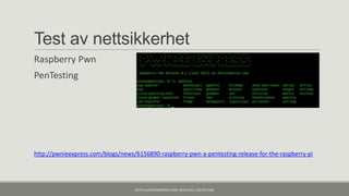 Test av nettsikkerhet
Raspberry Pwn
PenTesting




http://pwnieexpress.com/blogs/news/6156890-raspberry-pwn-a-pentesting-release-for-the-raspberry-pi




                                   KJETIL.KLAUSSEN@GMAIL.COM | @KJETILKL | KJETILK.COM
 