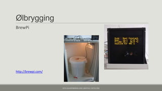Ølbrygging
BrewPi




http://brewpi.com/



                     KJETIL.KLAUSSEN@GMAIL.COM | @KJETILKL | KJETILK.COM
 