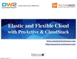 Elastic and Flexible Cloud
                 with ProActive & CloudStack
                                  brian.amedro@activeeon.com
                                 http://proactive.activeeon.com




                                                           1
Saturday, February 2, 13
 