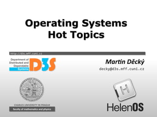 Operating Systems
Hot Topics
http://d3s.mff.cuni.cz

Martin Děcký
decky@d3s.mff.cuni.cz

CHARLES UNIVERSITY IN PRAGUE
faculty of mathematics and physics
faculty of mathematics and physics

 