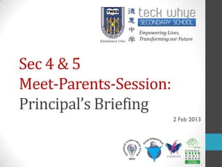 Sec 4 & 5
Meet-Parents-Session:
Principal’s Briefing
                        2 Feb 2013
 