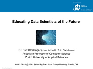 Educating Data Scientists of the Future

Dr. Kurt Stockinger (presented by Dr. Thilo Stadelmann)
Associate Professor of Computer Science
Zurich University of Applied Sciences
03.02.2014 @ 10th Swiss Big Data User Group Meeting, Zurich, CH
Zürcher Fachhochschule

 
