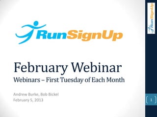 February Webinar
Webinars – First Tuesday of Each Month
Andrew Burke, Bob Bickel
February 5, 2013                         1
 