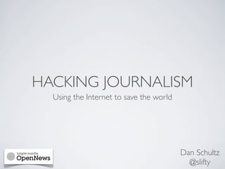 HACKING JOURNALISM
  Using the Internet to save the world




                                         Dan Schultz
                                           @slifty
 
