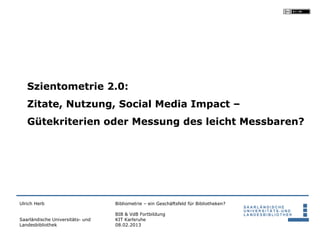Szientometrie 2.0:
   Zitate, Nutzung, Social Media Impact –
   Gütekriterien oder Messung des leicht Messbaren?




Ulric...