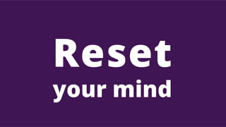 Reset
your mind
 