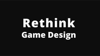 Rethink
Game Design
 
