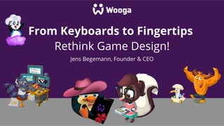From Keyboards to Fingertips
    Rethink Game Design!
       Jens Begemann, Founder & CEO
 