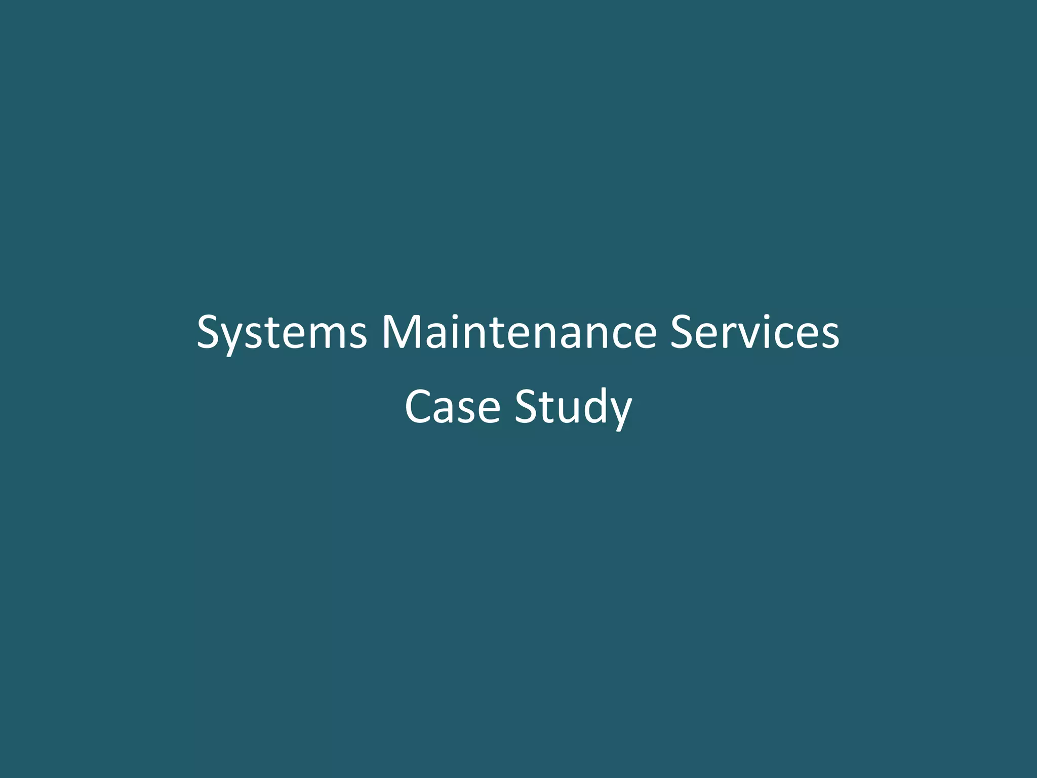 Systems Maintenance Services
         Case Study
 