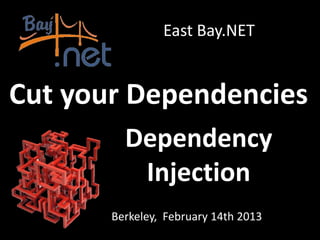 East Bay.NET


Cut your Dependencies
         Dependency
          Injection
       Berkeley, February 14th 2013
 