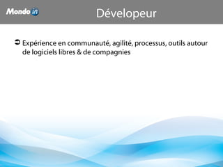  Expérience en communauté, agilité, processus, outils autour 
de logiciels libres & de compagnies
Dévelopeur
 