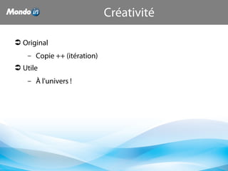Créativité
 Original
– Copie ++ (itération)
 Utile
– À l'univers !
 