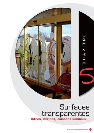 5   C H A P I T R E




                                           Surfaces
                                      transparentes
                                Vitres, vitrines, caissons lumineux…


                                                      MACTAC • SOLUTIONS ADHÉSIVES  APPLICATIONS           33


MACTAC_CAT_APLI_chap5.indd 33                                                                         15/11/12 15:13
 