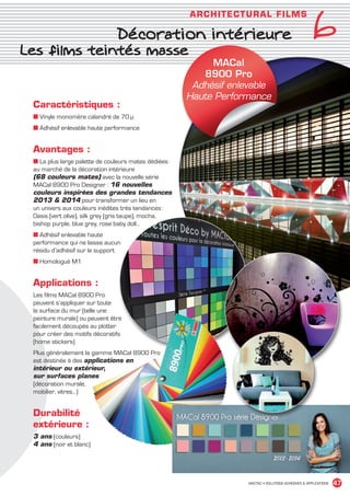 6
                                                                  AR CH IT ECT U R AL FILMS

                                           Décoration intérieure
       Les films teintés masse
                                                                       MACal
                                                                      8900 Pro
                                                                   Adhésif enlevable
                                                                  Haute Performance
             Caractéristiques :
             ■ Vinyle monomère calandré de 70 μ
             ■ Adhésif enlevable haute performance


             Avantages :
             ■ La plus large palette de couleurs mates dédiées
             au marché de la décoration intérieure
             (68 couleurs mates) avec la nouvelle série
             MACal 8900 Pro Designer : 16 nouvelles
             couleurs inspirées des grandes tendances
             2013  2014 pour transformer un lieu en
             un univers aux couleurs inédites très tendances :
             Oasis (vert olive), silk grey (gris taupe), mocha,
             bishop purple, blue grey, rose baby doll…
             ■ Adhésif enlevable haute
             performance qui ne laisse aucun
             résidu d’adhésif sur le support
             ■ Homologué M1


             Applications :
             Les films MACal 8900 Pro
             peuvent s’appliquer sur toute
             la surface du mur (telle une
             peinture murale) ou peuvent être
             facilement découpés au plotter
             pour créer des motifs décoratifs
             (home stickers)
             Plus généralement la gamme MACal 8900 Pro
             est destinée à des applications en
             intérieur ou extérieur,
             sur surfaces planes
             (décoration murale,
             mobilier, vitres…)


             Durabilité
             extérieure :
             3 ans (couleurs)
             4 ans (noir et blanc)




                                                                               MACTAC • SOLUTIONS ADHÉSIVES  APPLICATIONS   47


MACTAC_CAT_APLI_chap6.indd 47                                                                                         15/11/12 15:14
 