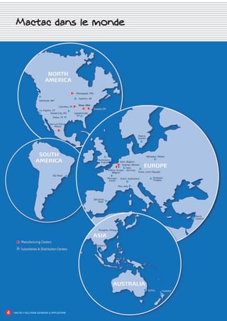 Mactac dans le monde




  4    MACTAC • SOLUTIONS ADHÉSIVES & APPLICATIONS




MACTAC_CAT_APLI_debut.indd 4                         15/11/12 14:53
 