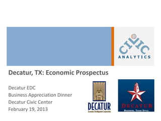 Decatur, TX: Economic Prospectus

Decatur EDC
Business Appreciation Dinner
Decatur Civic Center
February 19, 2013
 